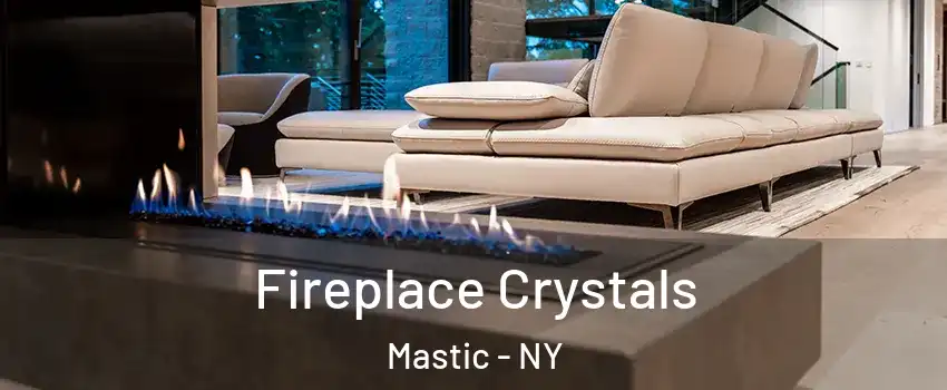  Fireplace Crystals Mastic - NY