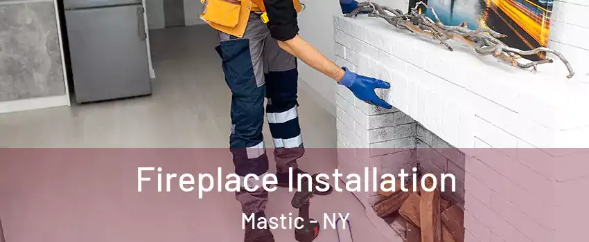  Fireplace Installation Mastic - NY