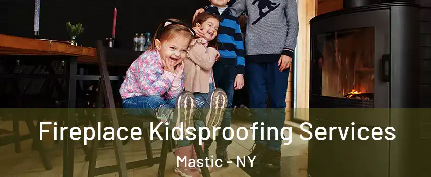  Fireplace Kidsproofing Services Mastic - NY
