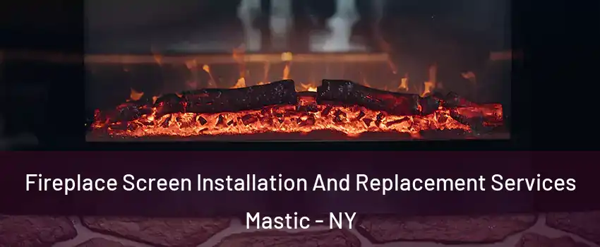  Fireplace Screen Installation And Replacement Services Mastic - NY