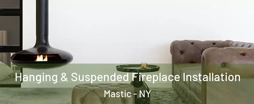  Hanging & Suspended Fireplace Installation Mastic - NY