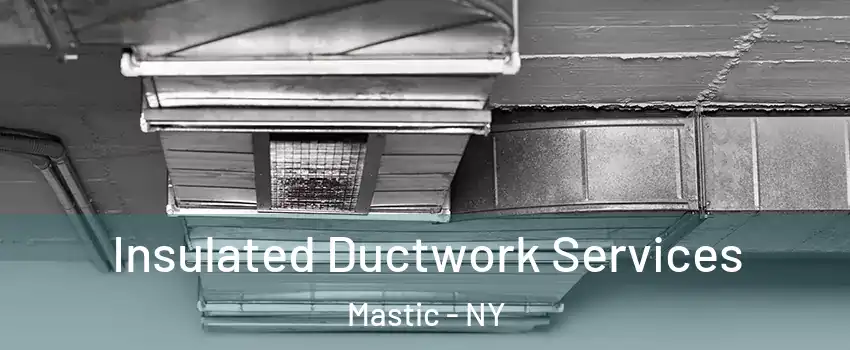  Insulated Ductwork Services Mastic - NY