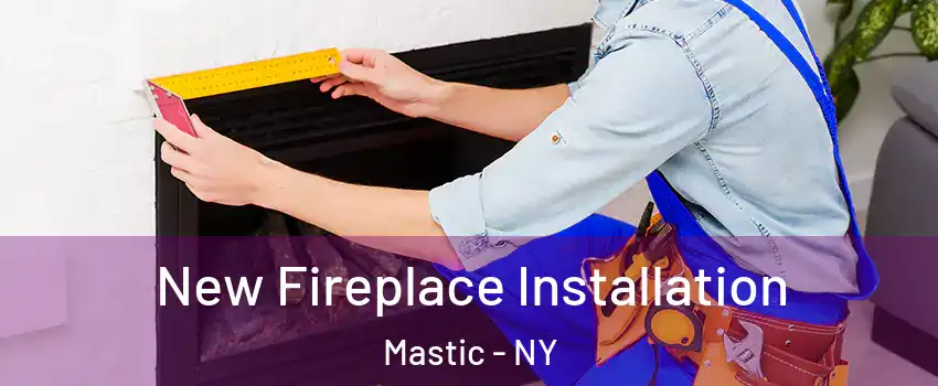  New Fireplace Installation Mastic - NY