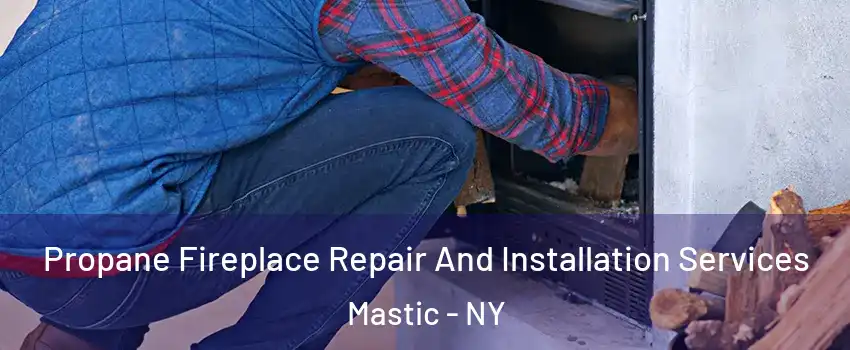  Propane Fireplace Repair And Installation Services Mastic - NY