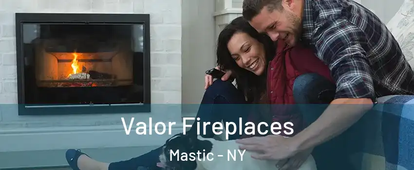  Valor Fireplaces Mastic - NY