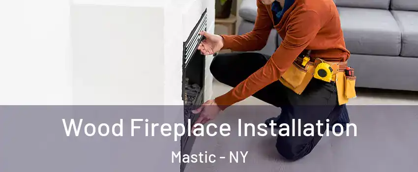  Wood Fireplace Installation Mastic - NY